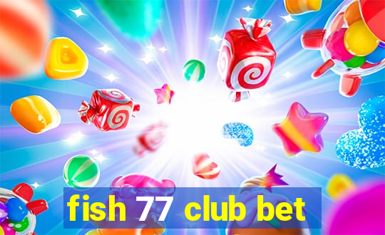 fish 77 club bet